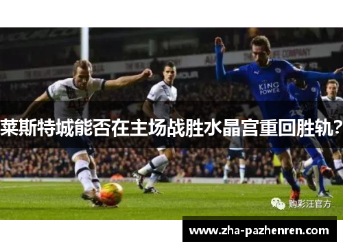 莱斯特城能否在主场战胜水晶宫重回胜轨？