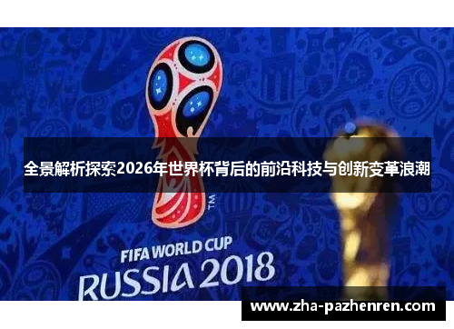 全景解析探索2026年世界杯背后的前沿科技与创新变革浪潮 全景解析探索2026年世界杯背后的前沿科技与创新变革浪潮