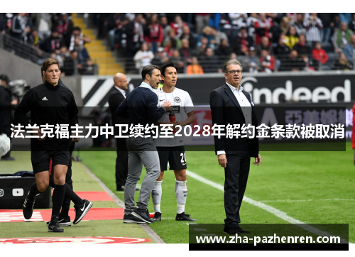 法兰克福主力中卫续约至2028年解约金条款被取消